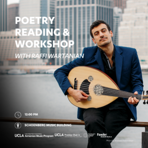 Image description: Raffi Wartanian, the special guest for the Day of Armenian Music Arts and Cultures festival, is depicted leaning on a railing while playing his oud. In the background, a city landscape and water are visible. The image includes text indicating details of the poetry reading and workshop hosted by Wartanian, scheduled for 12:00 pm at the Schoenberg Music Building. Logos of event collaborators, including the UCLA Herb Alpert School of Music Armenian Music Program, UCLA Promise Chair in Armenian Music, Arts and Cultures, The Promise Armenian Institute UCLA, and Fowler Museum at UCLA, are also present. Photo credit: Anastasia Italyanskaya.