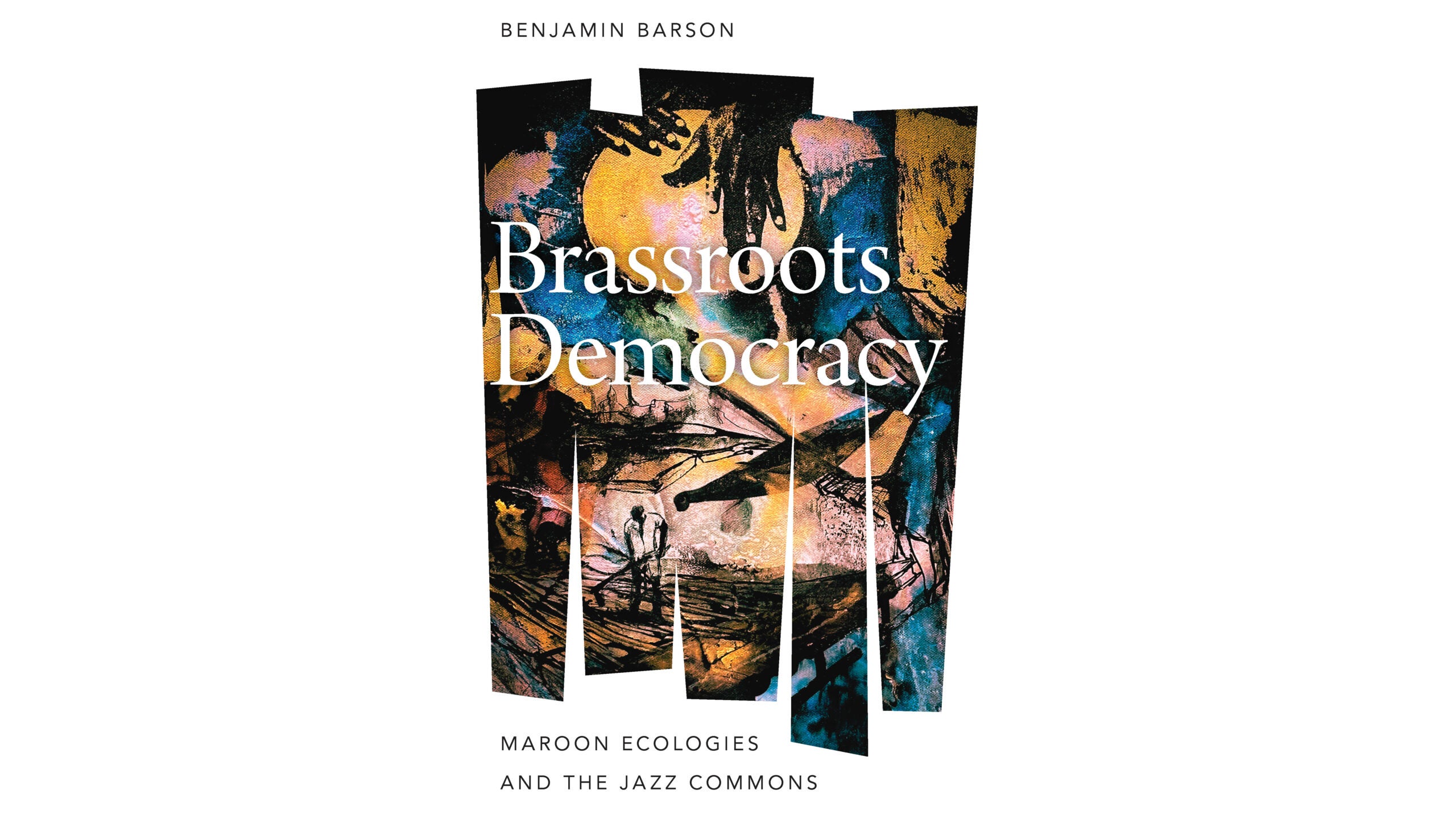 Brassroots Democracy: Maroon Ecologies and the Jazz Commons—Book Talk by Benjamin Barson