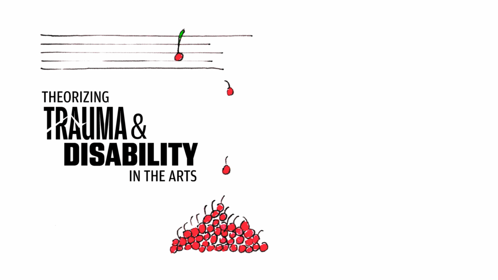 A graphic that reads Theorizing Trauma and Disability in the Arts.